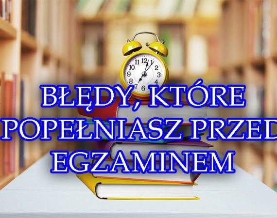 Błędy, które popełniasz przed egzaminem